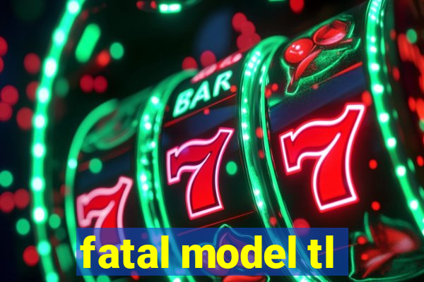 fatal model tl